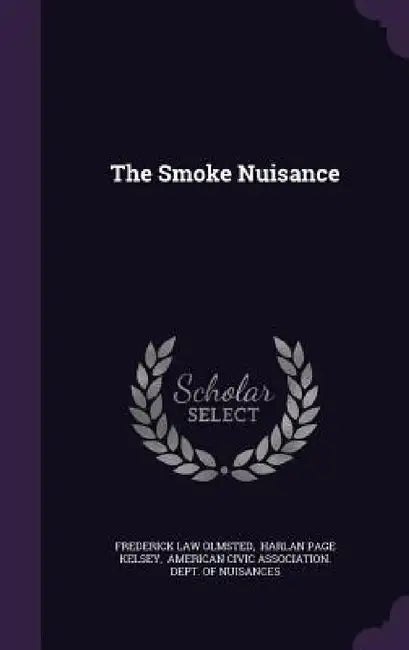 The Smoke Nuisance by Frederick Law Olmsted, Harlan Page Kelsey, American Civic Association Dept of Nu