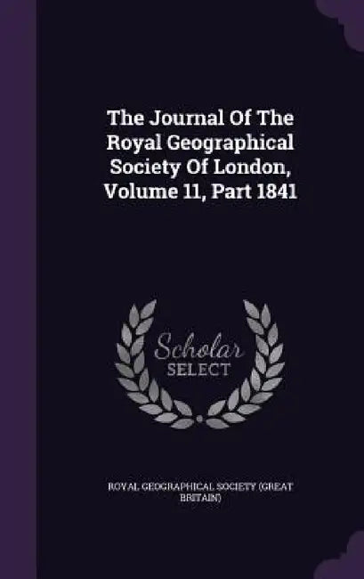 The Journal Of The Royal Geographical Society Of London, Volume 11, Part 1841 by Royal Geographical Society (Great Britai