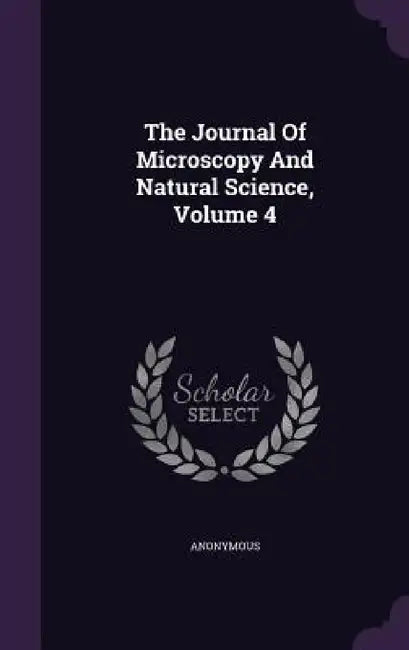 The Journal Of Microscopy And Natural Science, Volume 4 by Anonymous