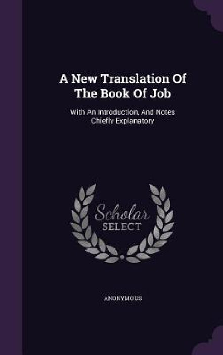 A New Translation Of The Book Of Job: With An Introduction, And Notes Chiefly Explanatory by Anonymous