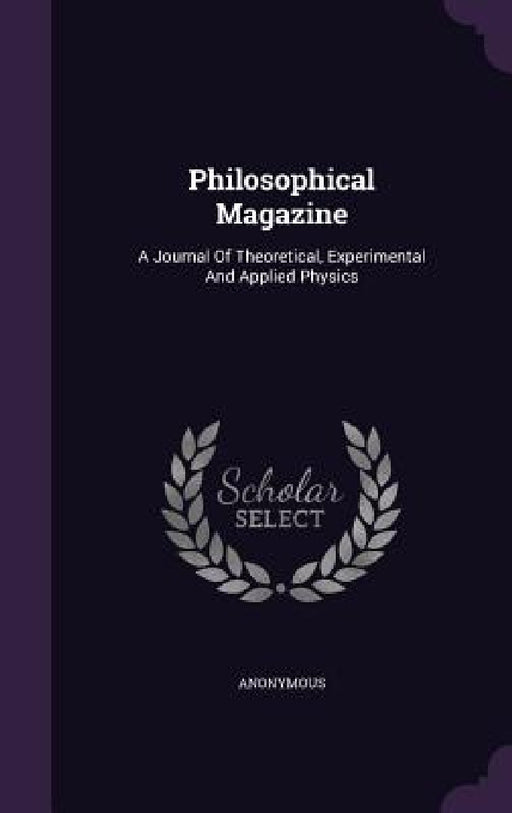Philosophical Magazine: A Journal Of Theoretical, Experimental And Applied Physics by Anonymous