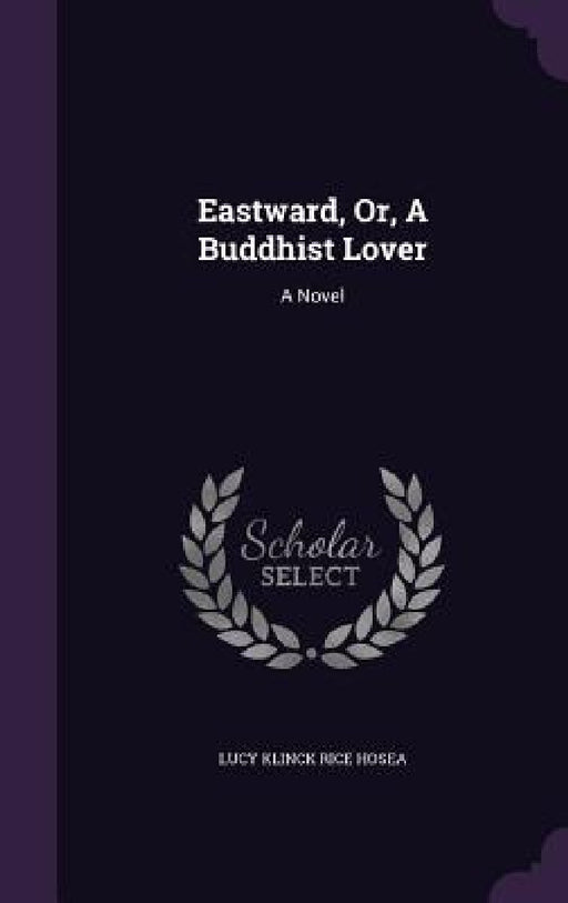 Eastward, Or, A Buddhist Lover by Lucy Klinck Rice Hosea
