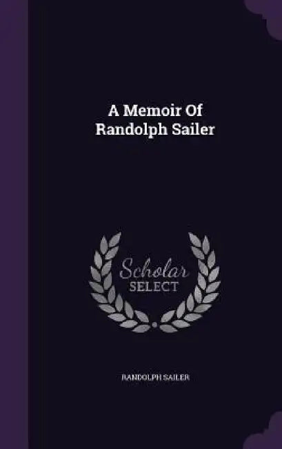 A Memoir Of Randolph Sailer by Randolph Sailer