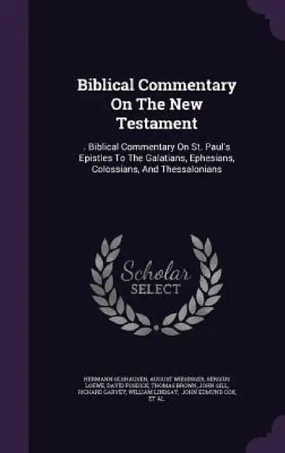 Biblical Commentary On The New Testament: . Biblical Commentary On St. Paul's Epistles To The Galatians, Ephesians, Colossians, And Thessalonians by Hermann Olshausen, August Wiesinger, Sergius Loewe
