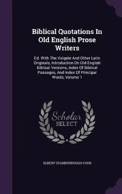 Biblical Quotations In Old English Prose Writers: Ed. With The Vulgate And Other Latin Originals, Introduction On Old English Biblical Versions, Index by Albert Stanburrough Cook