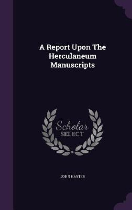 A Report Upon The Herculaneum Manuscripts by John Hayter