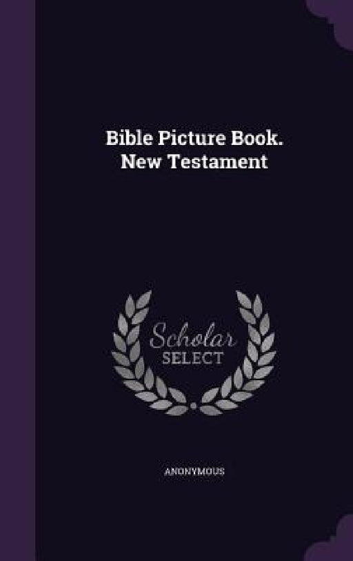 Bible Picture Book. New Testament by Anonymous