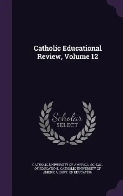 Catholic Educational Review, Volume 12 by Catholic University of America School O., Catholic University of America Dept O.