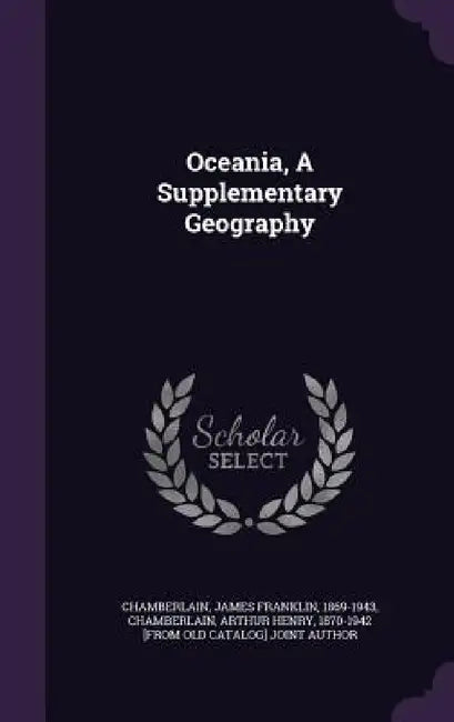 Oceania, A Supplementary Geography by James Franklin 1869-1943 Chamberlain, Arthur Henry 1870-1942 [Fr Chamberlain