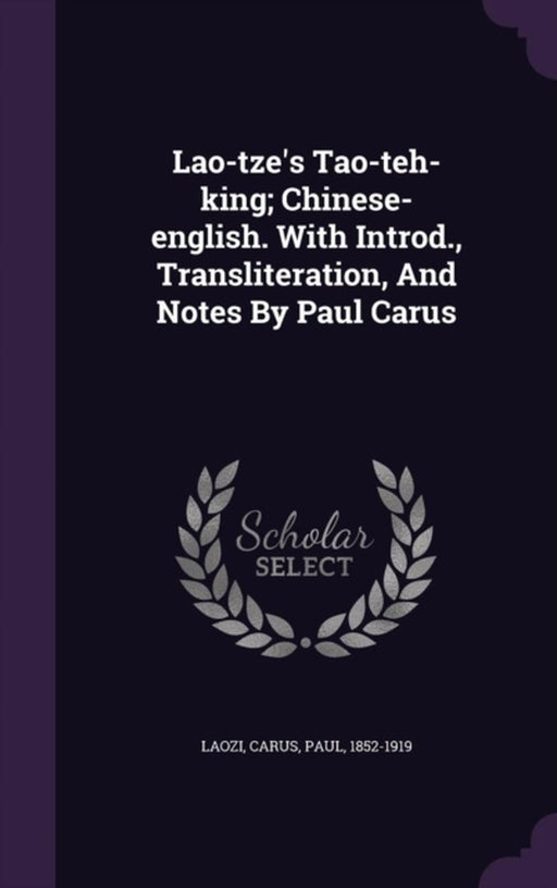 Lao-Tze's Tao-Teh-King; Chinese-English. with Introd., Transliteration, and Notes by Paul Carus by Laozi