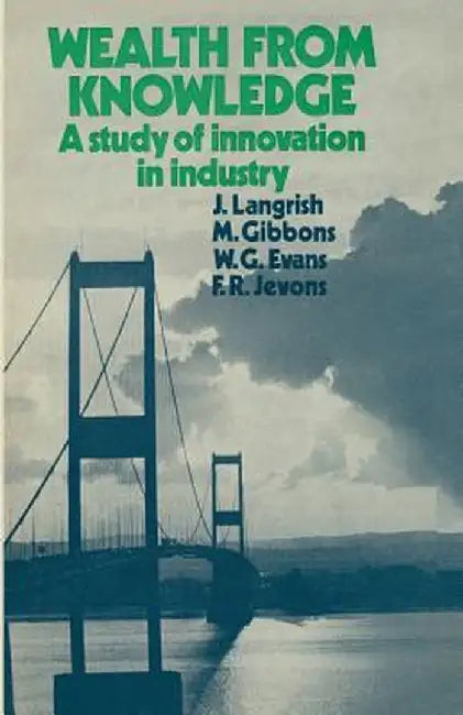 Wealth from Knowledge: Studies of Innovation in Industry by J. Langrish