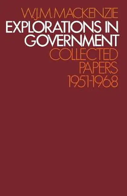 Explorations in Government: Collected Papers: 1951-1968 by W. J. M. MacKenzie