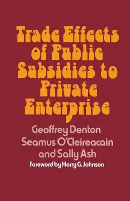 Trade Effects of Public Subsidies to Private Enterprise by Geoffrey Denton