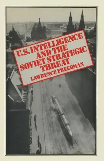 Us Intelligence and the Soviet Strategic Threat by Lawrence Freedman