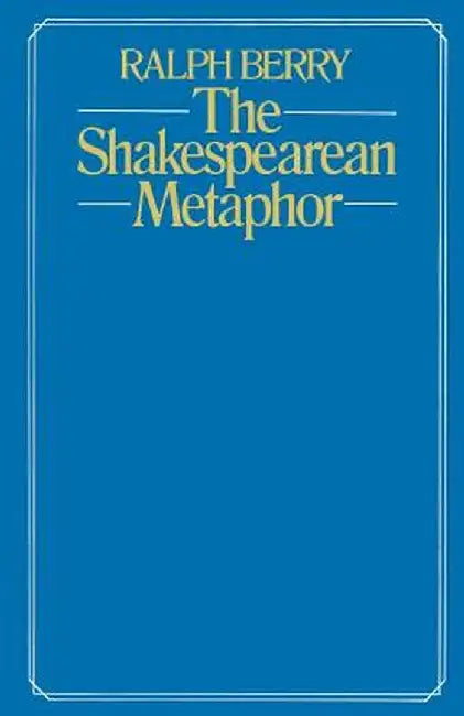 The Shakespearean Metaphor: Studies in Language and Form by Ralph Berry