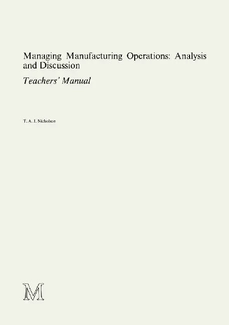 Managing Manufacturing Operations: Analysis and Discussion: Teachers' Manual by T. A. J. Nicholson