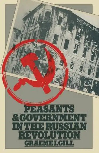 Peasants and Government in the Russian Revolution by Graeme J. Gill