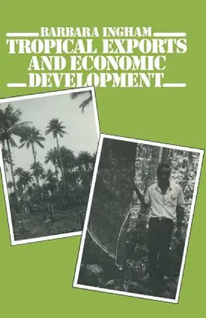 Tropical Exports and Economic Development: New Perspectives on Producer Response in Three Low-Income Countries by Barbara Ingham