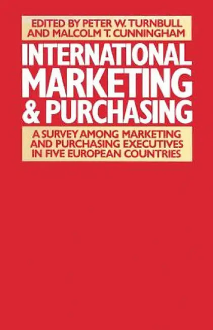 International Marketing and Purchasing: A Survey Among Marketing and Purchasing Executives in Five European Countries by Malcolm T. Cunninghamd