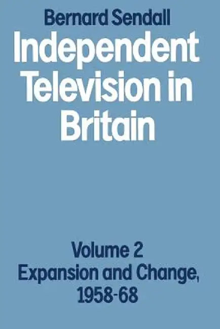 Independent Television in Britain: Volume 2 Expansion and Change, 1958-68 by Bernard Sendall