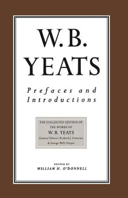Prefaces and Introductions: Uncollected Prefaces and Introductions by Yeats to Works by Other Authors and to Anthologies Edited by Yeats by W. B. Yeats
