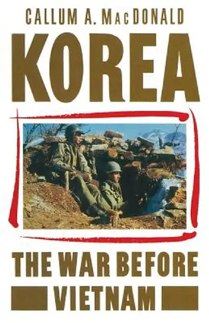 Korea: The War Before Vietnam by Callum A. MacDonald