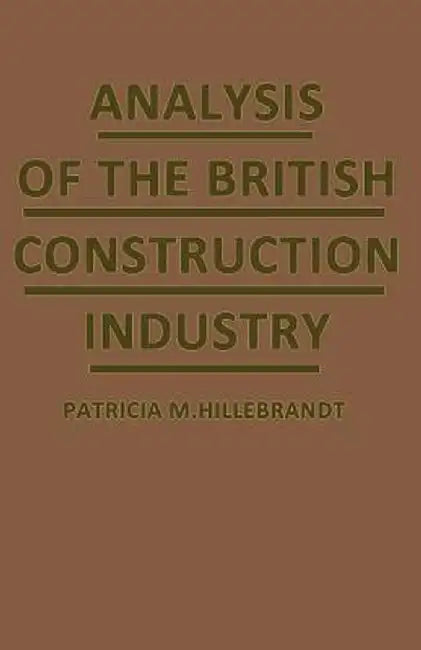 Analysis of the British Construction Industry by Patricia M. Hillebrandt