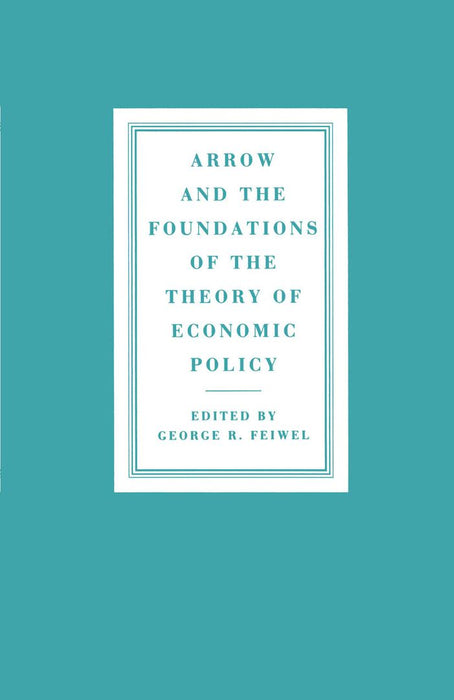 Arrow and the Foundations of the Theory of Economic Policy by George R. Feiwel