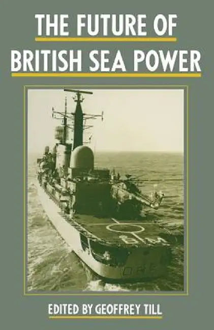 The Future of British Sea Power by Geoffrey Till