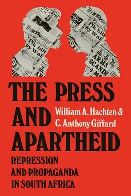 The Press and Apartheid: Repression and Propaganda in South Africa by William A. Hachten