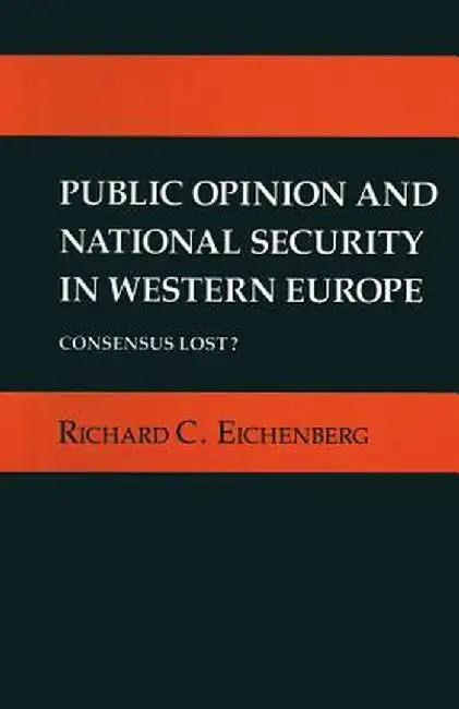 Public Opinion and National Security in Western Europe: Consensus Lost? by Richard C. Eichenberg