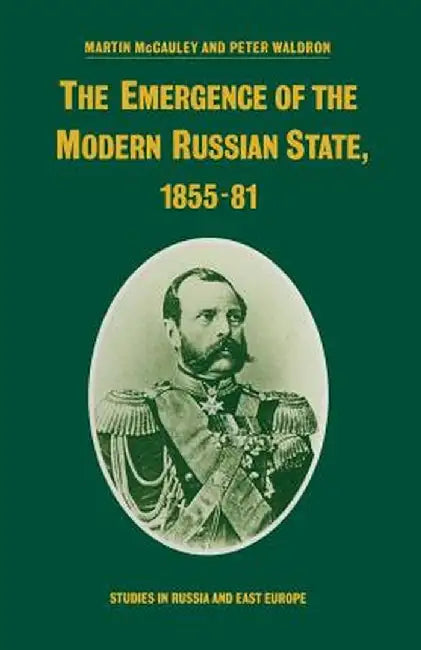 The Emergence of the Modern Russian State, 1855-81 by Martin McCauley
