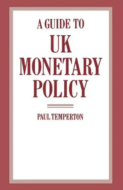A Guide to UK Monetary Policy by Paul Temperton