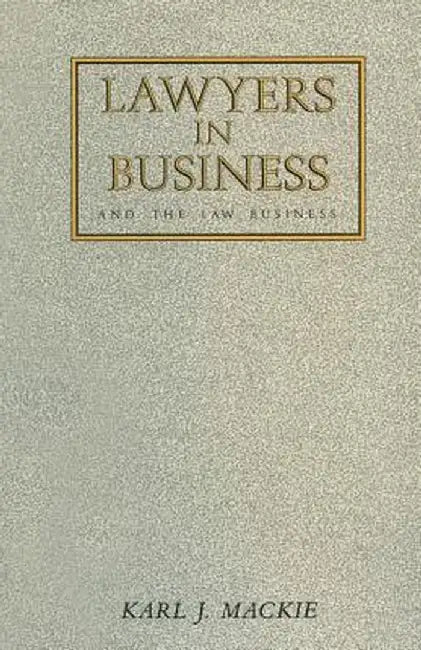 Lawyers in Business: And the Law Business by K. MacKie