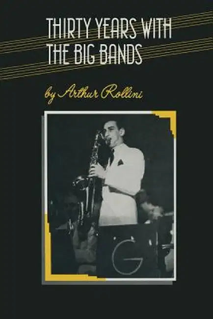 Thirty Years with the Big Bands by Arthur Rollini