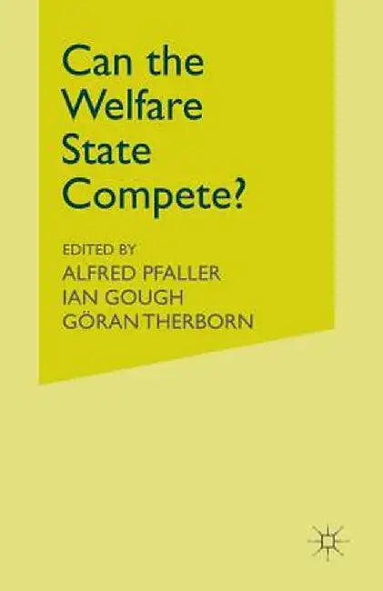 Can the Welfare State Compete?: A Comparative Study of Five Advanced Capitalist Countries by Ian Gough
