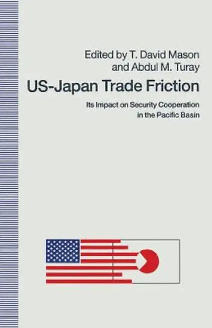 Us-Japan Trade Friction: Its Impact on Security Cooperation in the Pacific Basin by T. David Mason
