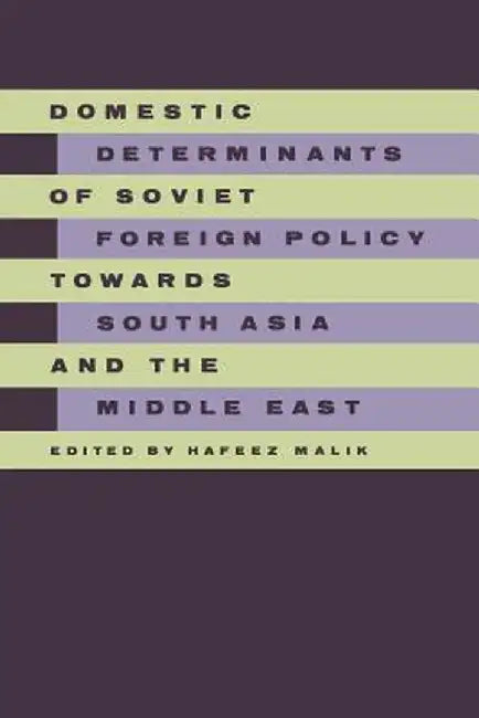 Domestic Determinants of Soviet Foreign Policy Towards South Asia and the Middle East by Hafeez Malik