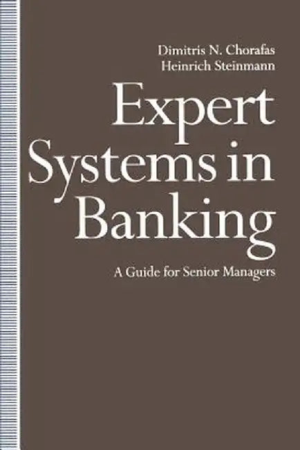 Expert Systems in Banking: A Guide for Senior Managers by Dimitris N. Chorafas