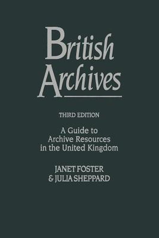 British Archives: A Guide to Archive Resources in the United Kingdom by Janet Foster