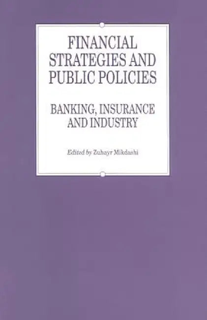 Financial Strategies and Public Policies: Banking, Insurance and Industry by Zuhayr Mikdashi