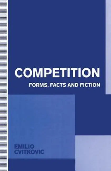 Competition: Forms, Facts and Fiction by Emilio Cvitkovic