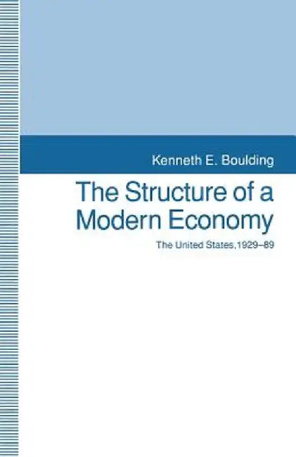 The Structure of a Modern Economy: The United States, 1929-89 by Kenneth E. Boulding