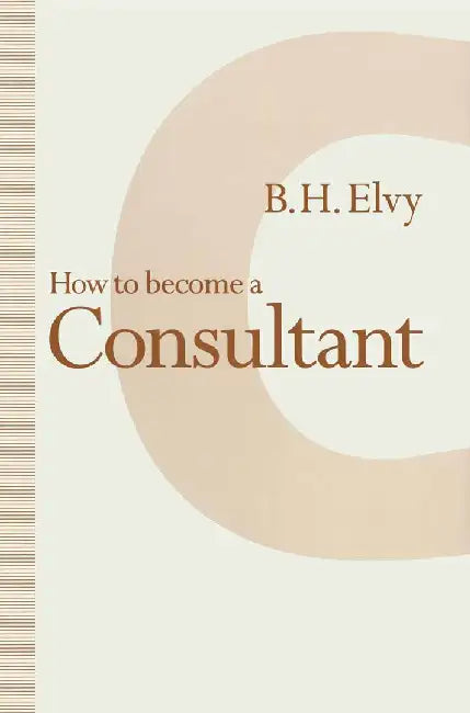 How to Become a Consultant by B. H. Elvy