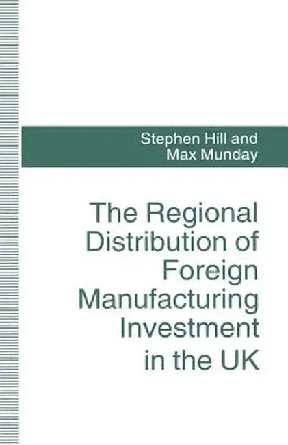 The Regional Distribution of Foreign Manufacturing Investment in the UK by Stephen Hill