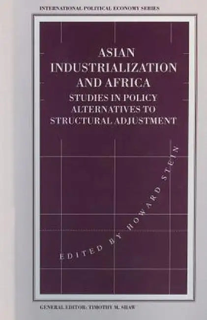 Asian Industrialization and Africa: Studies in Policy Alternatives to Structural Adjustment by Howard Stein