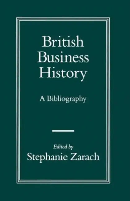 British Business History: A Bibliography by Stephanie Zarach