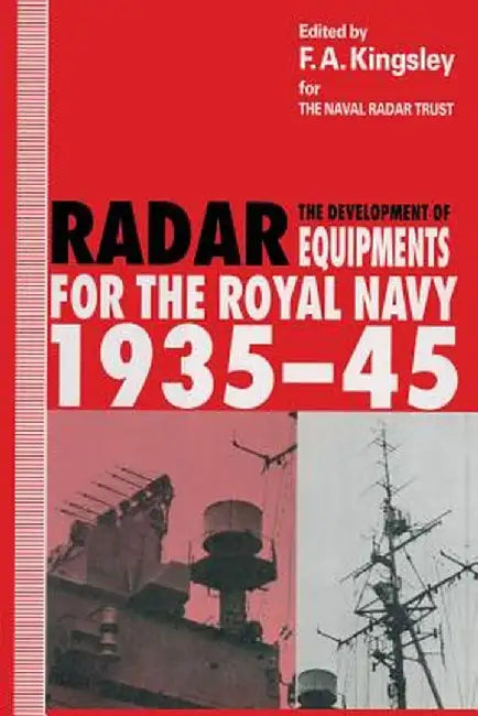 The Development of Radar Equipments for the Royal Navy, 1935-45 by F. A. Kingsley