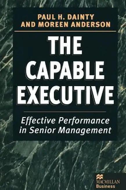 The Capable Executive: Effective Performance in Senior Management by Moreen Anderson