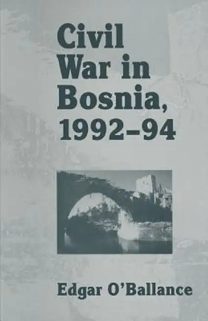 Civil War in Bosnia 1992-94 by Edgar O'Ballance